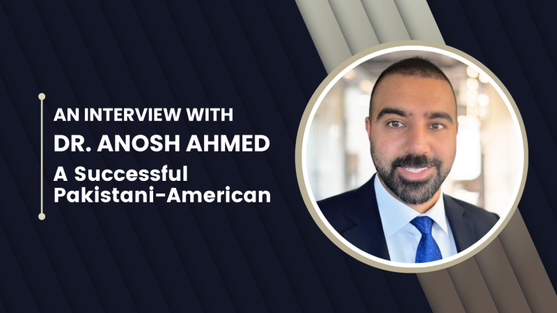 Interview with Dr. Anosh Ahmed: A successful Pakistani-American